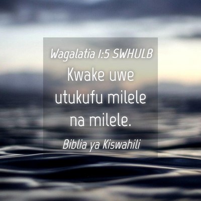 Picture 04 - Wagalatia 1:5 SWHULB - Kwake uwe utukufu milele na - Bible Verse Picture