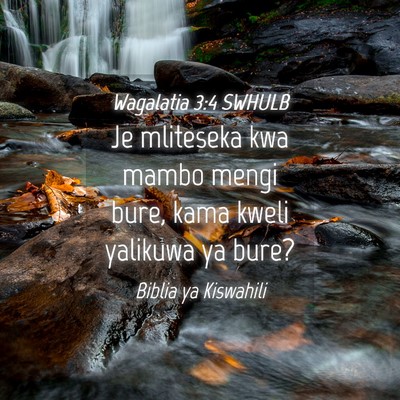 Picture 04 - Wagalatia 3:4 SWHULB - Je mliteseka kwa mambo mengi bure, kama kweli - Bible Verse Picture