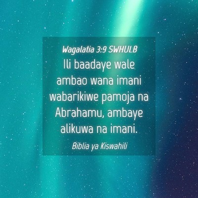 Picture 04 - Wagalatia 3:9 SWHULB - Ili baadaye wale ambao wana imani wabarikiwe - Bible Verse Picture