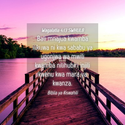 Picture 04 - Wagalatia 4:13 SWHULB - Bali mnajua kwamba ilikuwa ni kwa sababu ya - Bible Verse Picture