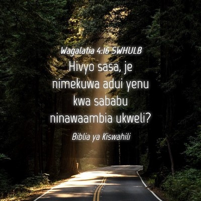 Picture 04 - Wagalatia 4:16 SWHULB - Hivyo sasa, je nimekuwa adui yenu kwa sababu - Bible Verse Picture