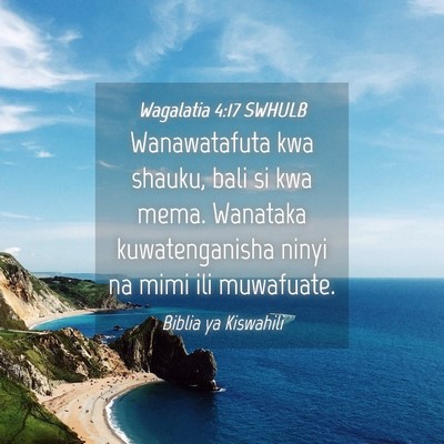 Picture 04 - Wagalatia 4:17 SWHULB - Wanawatafuta kwa shauku, bali si kwa mema. - Bible Verse Picture
