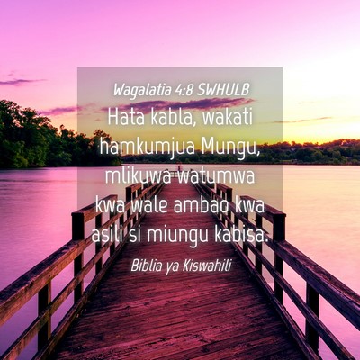 Picture 04 - Wagalatia 4:8 SWHULB - Hata kabla, wakati hamkumjua Mungu, mlikuwa - Bible Verse Picture