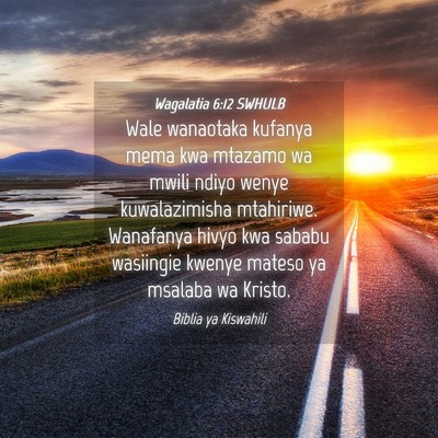 Picture 04 - Wagalatia 6:12 SWHULB - Wale wanaotaka kufanya mema kwa mtazamo wa mwili - Bible Verse Picture