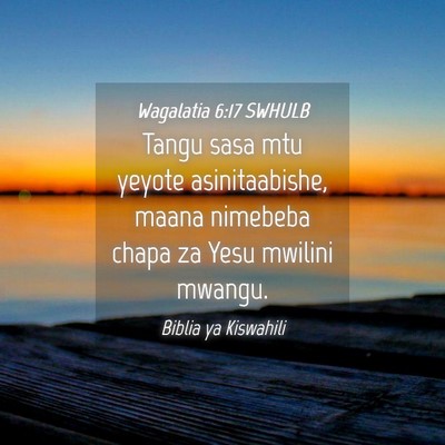 Picture 04 - Wagalatia 6:17 SWHULB - Tangu sasa mtu yeyote asinitaabishe, maana - Bible Verse Picture