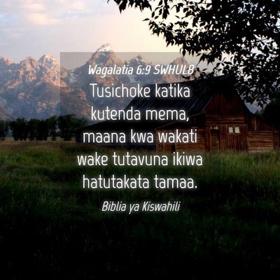 Picture 04 - Wagalatia 6:9 SWHULB - Tusichoke katika kutenda mema, maana kwa wakati - Bible Verse Picture