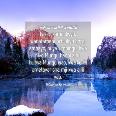Picture 04 - Wahebrania 11:16 SWHULB - Lakini kama ilivyo, wanatamani nchi iliyo bora, - Bible Verse Picture