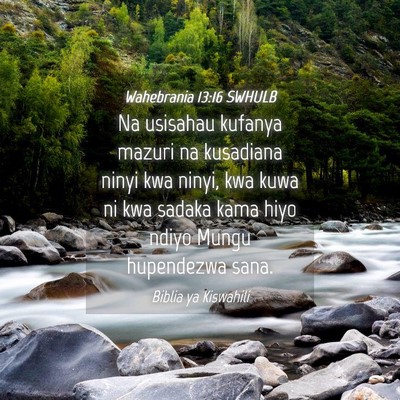 Picture 04 - Wahebrania 13:16 SWHULB - Na usisahau kufanya mazuri na kusadiana ninyi kwa - Bible Verse Picture