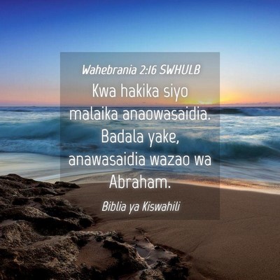 Picture 04 - Wahebrania 2:16 SWHULB - Kwa hakika siyo malaika anaowasaidia. Badala - Bible Verse Picture