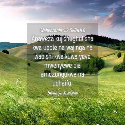 Picture 04 - Wahebrania 5:2 SWHULB - Anaweza kujishughulisha kwa upole na wajinga na - Bible Verse Picture