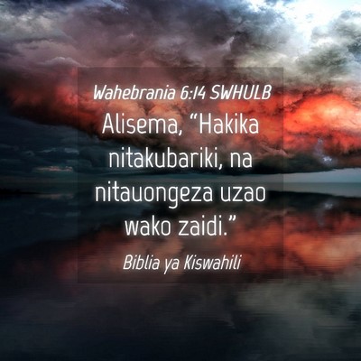 Picture 04 - Wahebrania 6:14 SWHULB - Alisema, “Hakika nitakubariki, na nitauongeza - Bible Verse Picture