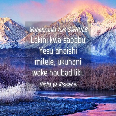 Picture 04 - Wahebrania 7:24 SWHULB - Lakini kwa sababu Yesu anaishi milele, ukuhani - Bible Verse Picture