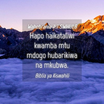 Picture 04 - Wahebrania 7:7 SWHULB - Hapo haikataliwi kwamba mtu mdogo hubarikiwa na - Bible Verse Picture