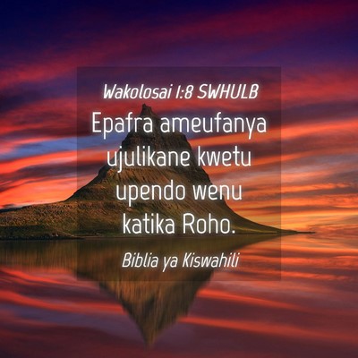 Picture 04 - Wakolosai 1:8 SWHULB - Epafra ameufanya ujulikane kwetu upendo wenu - Bible Verse Picture