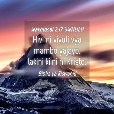Picture 04 - Wakolosai 2:17 SWHULB - Hivi ni vivuli vya mambo yajayo, lakini kiini ni - Bible Verse Picture