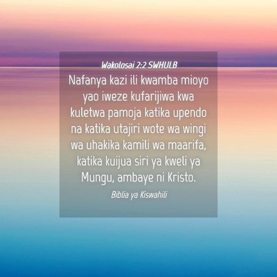 Picture 04 - Wakolosai 2:2 SWHULB - Nafanya kazi ili kwamba mioyo yao iweze - Bible Verse Picture
