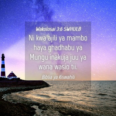 Picture 04 - Wakolosai 3:6 SWHULB - Ni kwa ajili ya mambo haya ghadhabu ya Mungu - Bible Verse Picture