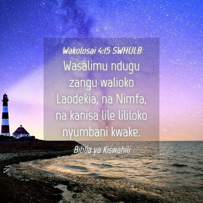 Picture 04 - Wakolosai 4:15 SWHULB - Wasalimu ndugu zangu walioko Laodekia, na Nimfa, - Bible Verse Picture