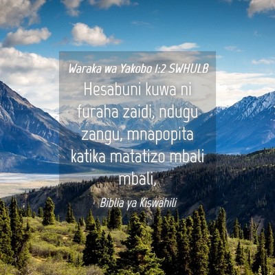 Picture 04 - Waraka wa Yakobo 1:2 SWHULB - Hesabuni kuwa ni furaha zaidi, ndugu zangu, - Bible Verse Picture