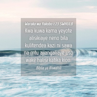 Picture 04 - Waraka wa Yakobo 1:23 SWHULB - Kwa kuwa kama yeyote alisikiaye neno bila - Bible Verse Picture