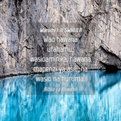 Picture 04 - Warumi 1:31 SWHULB - Wao hawana ufahamu; wasioaminika, hawana mapenzi - Bible Verse Picture