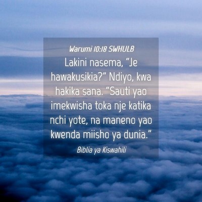 Picture 04 - Warumi 10:18 SWHULB - Lakini nasema, “Je hawakusikia?” Ndiyo, kwa - Bible Verse Picture