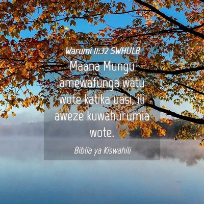 Picture 04 - Warumi 11:32 SWHULB - Maana Mungu amewafunga watu wote katika uasi, ili - Bible Verse Picture
