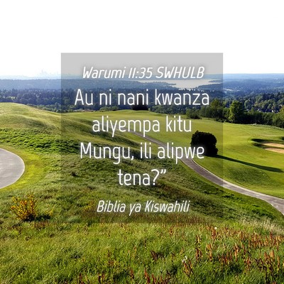 Picture 04 - Warumi 11:35 SWHULB - Au ni nani kwanza aliyempa kitu Mungu, ili alipwe - Bible Verse Picture