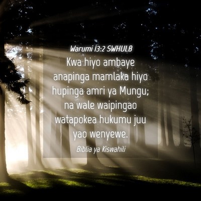 Picture 04 - Warumi 13:2 SWHULB - Kwa hiyo ambaye anapinga mamlaka hiyo hupinga - Bible Verse Picture