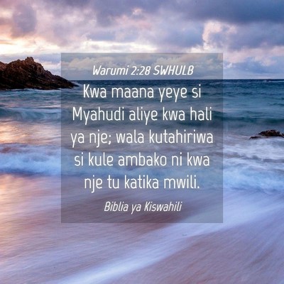 Picture 04 - Warumi 2:28 SWHULB - Kwa maana yeye si Myahudi aliye kwa hali ya nje; - Bible Verse Picture