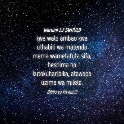Picture 04 - Warumi 2:7 SWHULB - kwa wale ambao kwa uthabiti wa matendo mema - Bible Verse Picture