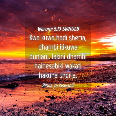 Picture 04 - Warumi 5:13 SWHULB - Kwa kuwa hadi sheria, dhambi ilikuwa duniani, - Bible Verse Picture