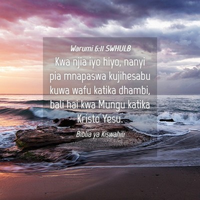 Picture 04 - Warumi 6:11 SWHULB - Kwa njia iyo hiyo, nanyi pia mnapaswa kujihesabu - Bible Verse Picture