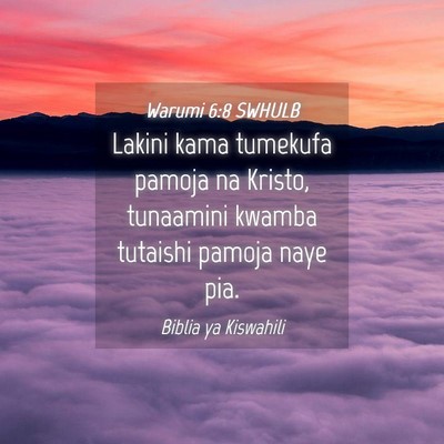 Picture 04 - Warumi 6:8 SWHULB - Lakini kama tumekufa pamoja na Kristo, tunaamini - Bible Verse Picture