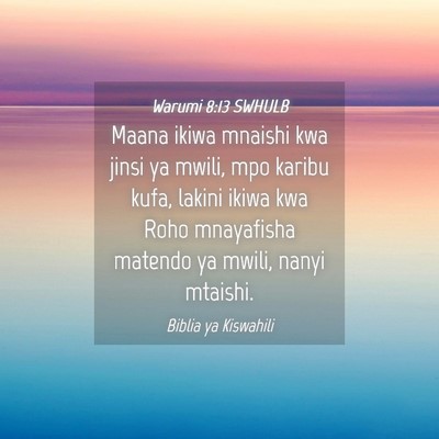Picture 04 - Warumi 8:13 SWHULB - Maana ikiwa mnaishi kwa jinsi ya mwili, mpo - Bible Verse Picture