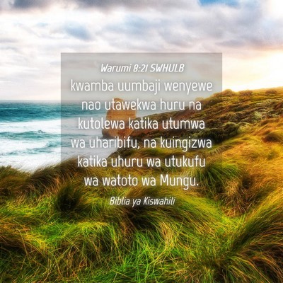 Picture 04 - Warumi 8:21 SWHULB - kwamba uumbaji wenyewe nao utawekwa huru na - Bible Verse Picture