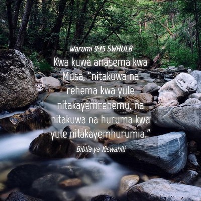 Picture 04 - Warumi 9:15 SWHULB - Kwa kuwa anasema kwa Musa, “nitakuwa na rehema - Bible Verse Picture
