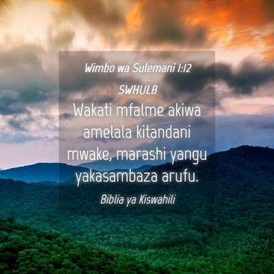 Picture 04 - Wimbo wa Sulemani 1:12 SWHULB - Wakati mfalme akiwa amelala kitandani mwake, - Bible Verse Picture
