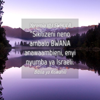 Picture 04 - Yeremia 10:1 SWHULB - “Sikilizeni neno ambalo BWANA anawaambieni, - Bible Verse Picture
