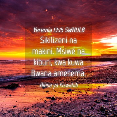Picture 04 - Yeremia 13:15 SWHULB - Sikilizeni na makini. Msiwe na kiburi, kwa kuwa - Bible Verse Picture