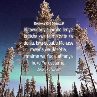 Picture 04 - Yeremia 15:4 SWHULB - Nitawafanyia jambo lenye kutisha kwa falme zote - Bible Verse Picture