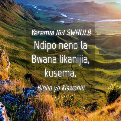 Picture 04 - Yeremia 16:1 SWHULB - Ndipo neno la Bwana likanijia, - Bible Verse Picture