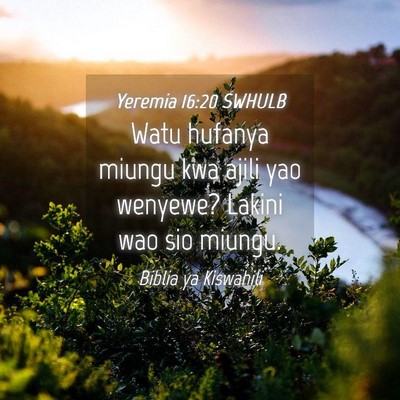 Picture 04 - Yeremia 16:20 SWHULB - Watu hufanya miungu kwa ajili yao wenyewe? Lakini - Bible Verse Picture