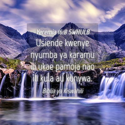 Picture 04 - Yeremia 16:8 SWHULB - Usiende kwenye nyumba ya karamu ili ukae pamoja - Bible Verse Picture