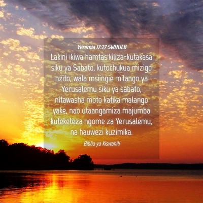 Picture 04 - Yeremia 17:27 SWHULB - Lakini ikiwa hamtasikiliza-kutakasa siku ya - Bible Verse Picture
