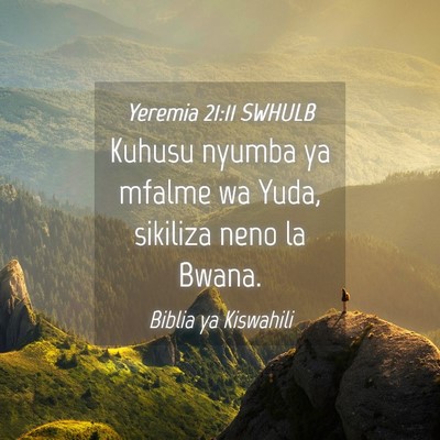 Picture 04 - Yeremia 21:11 SWHULB - Kuhusu nyumba ya mfalme wa Yuda, sikiliza neno la - Bible Verse Picture