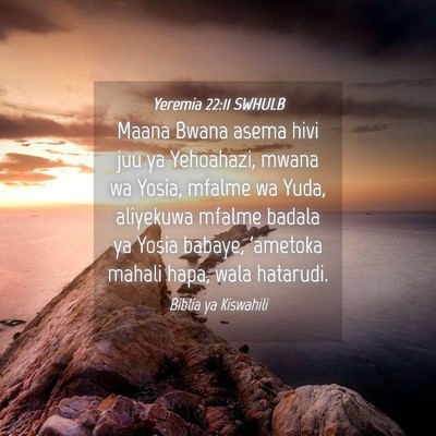 Picture 04 - Yeremia 22:11 SWHULB - Maana Bwana asema hivi juu ya Yehoahazi, mwana wa - Bible Verse Picture