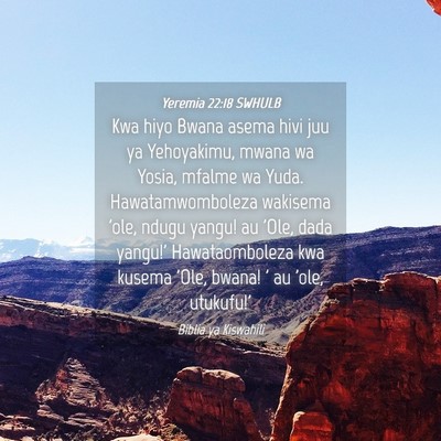 Picture 04 - Yeremia 22:18 SWHULB - Kwa hiyo Bwana asema hivi juu ya Yehoyakimu, - Bible Verse Picture