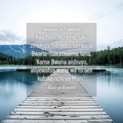 Picture 04 - Yeremia 23:7 SWHULB - Kwa hiyo, tazama, siku zinakuja-hili ndilo tamko - Bible Verse Picture