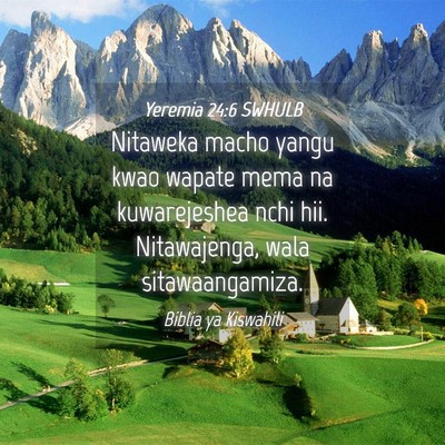 Picture 04 - Yeremia 24:6 SWHULB - Nitaweka macho yangu kwao wapate mema na - Bible Verse Picture